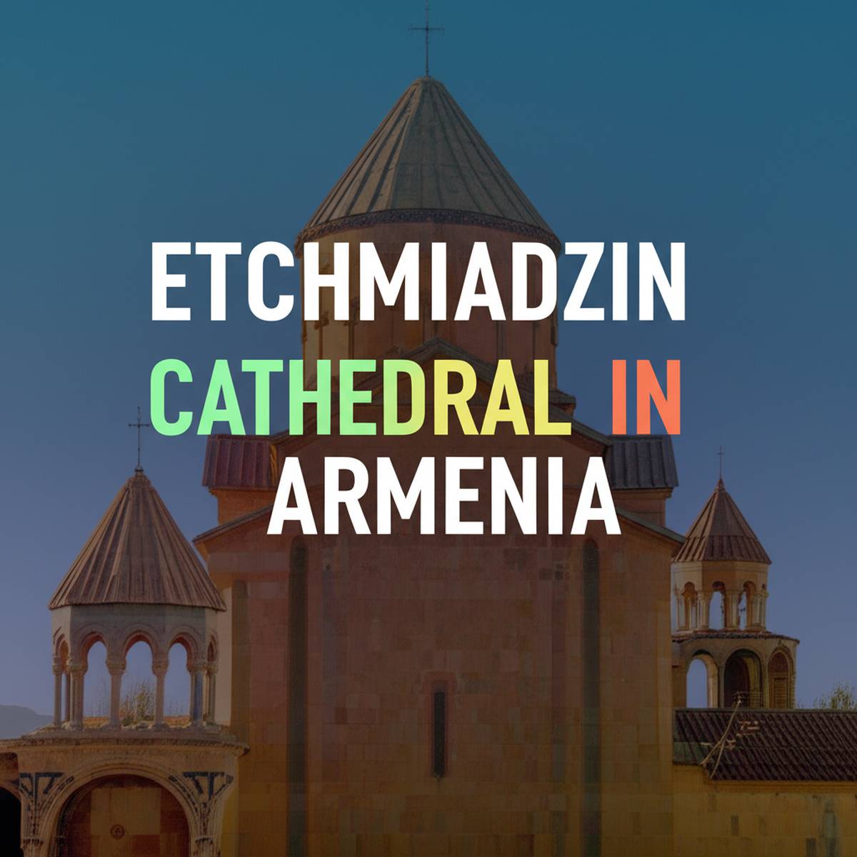 کلیسای اچیمیادزین در ارمنستان (Etchmiadzin Cathedral)