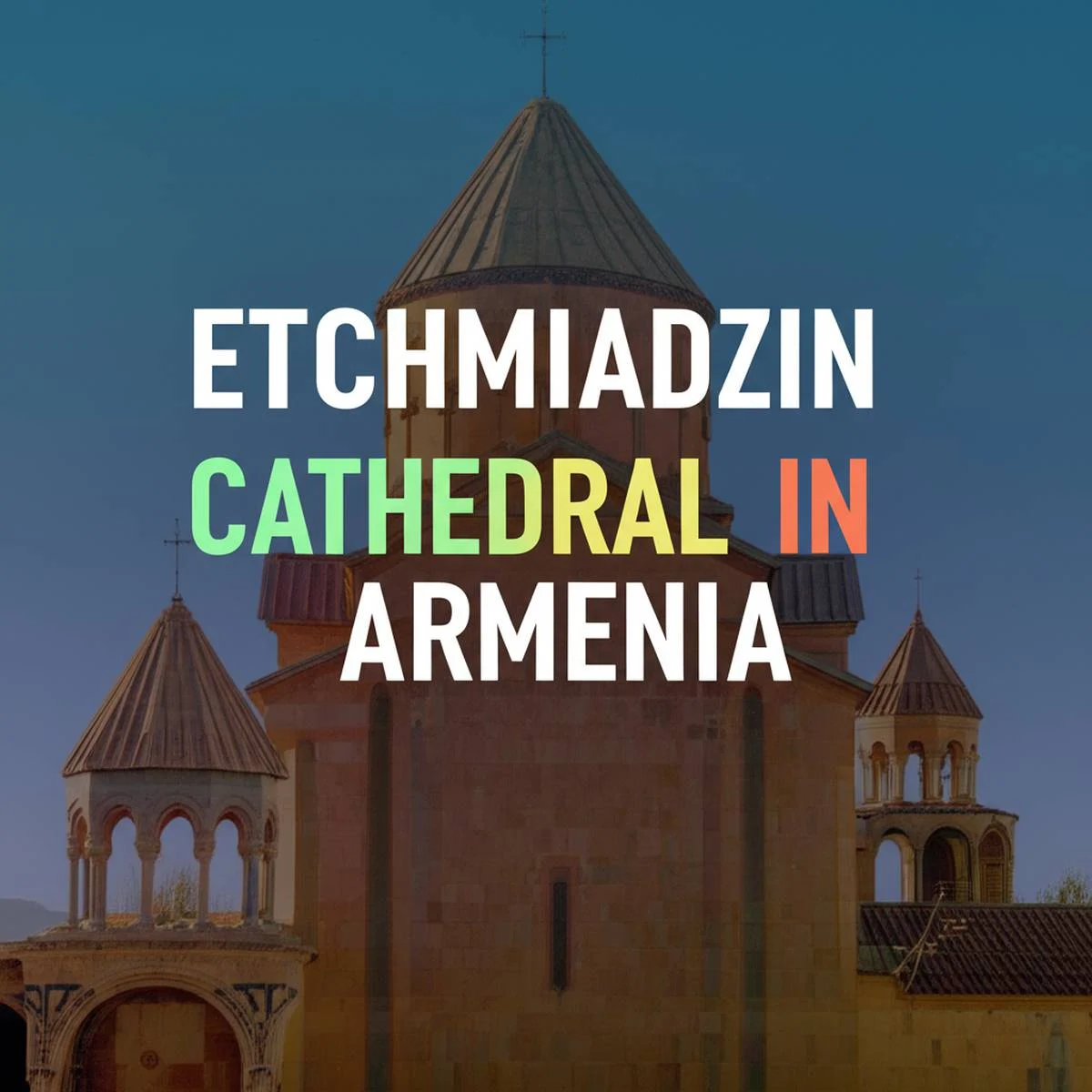 کلیسای اچیمیادزین در ارمنستان (Etchmiadzin Cathedral)